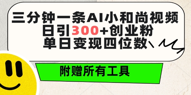三分钟一条AI小和尚视频 ,日引300+创业粉,单日变现四位数 ,附赠全套免费工具-KJ分享