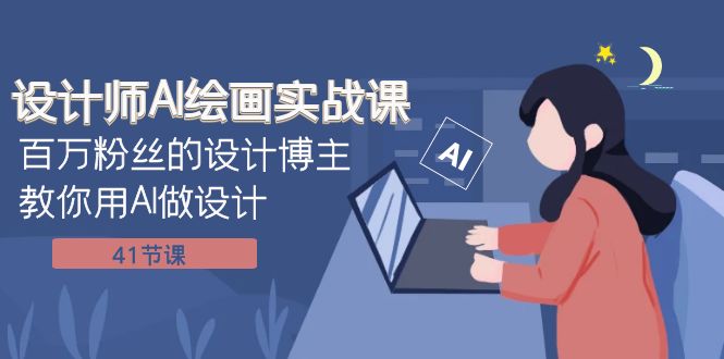 设计师AI绘画实战课:百万粉丝的设计博主教你用AI做设计(41节课)-KJ分享