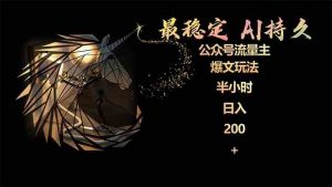 最稳定版公众号流量主AI持久爆文玩法 小白轻松掌握 2个月实测半小时日入200-KJ分享