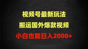 2024视频号最新玩法,搬运国外爆款视频,100%过原创,小白也能日入2000+-KJ分享