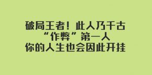 某付费文章：破局王者！此人乃千古“作弊”第一人，你的人生也会因此开挂-KJ分享
