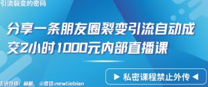 分享一条朋友圈裂变引流自动成交2小时1000元内部直播课-KJ分享