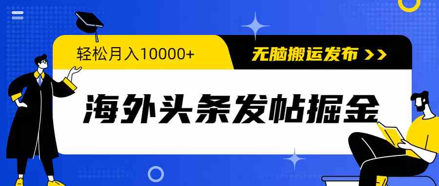 海外头条发帖掘金，轻松月入10000+，无脑搬运发布，新手小白无门槛-KJ分享