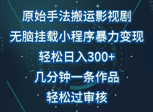 原始手法影视搬运，无脑搬运影视剧，单日收入300+，操作简单，几分钟生成一条视频，轻松过审核-KJ分享
