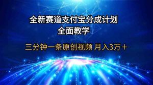 全新赛道  支付宝分成计划，全面教学 三分钟一条原创视频 月入3万＋-KJ分享