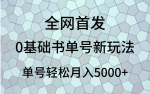 0基础书单号新玩法，操作简单，单号轻松月入5000+-KJ分享