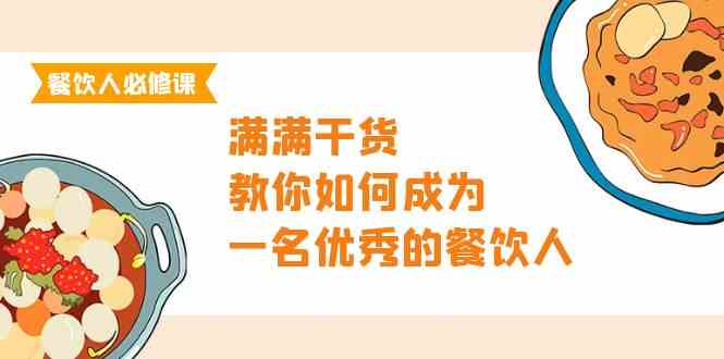 餐饮人必修课,满满干货,教你如何成为一名优秀的餐饮人(47节课)-KJ分享