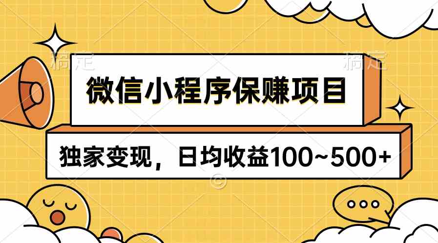 微信小程序保赚项目，独家变现，日均收益100~500+-KJ分享