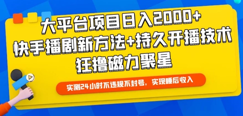 大平台项目日入2000+，快手播剧新方法+持久开播技术，狂撸磁力聚星-KJ分享