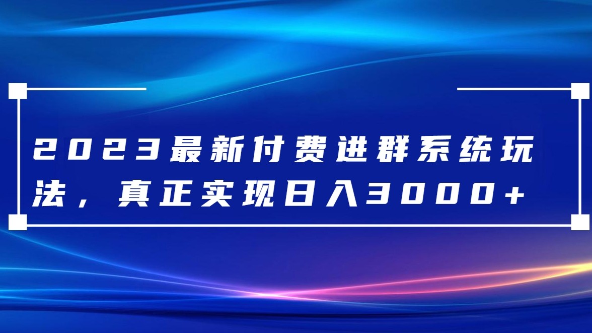 2023最新付费进群系统，日入3000+，送全套源码-KJ分享