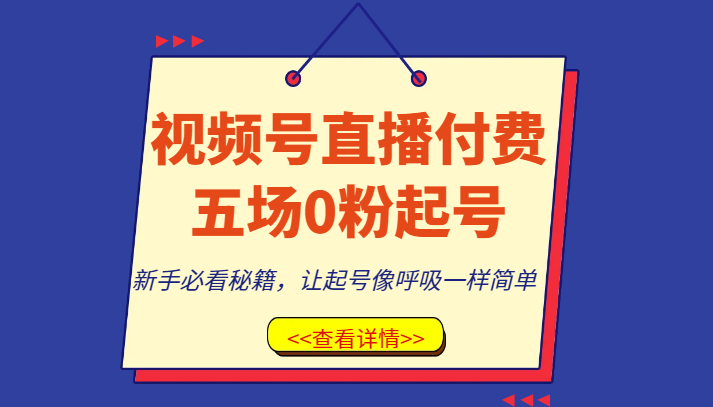 视频号直播付费五场0粉起号课，新手必看秘籍，让起号像呼吸一样简单-KJ分享