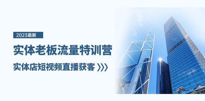 实体老板流量特训营，实体店短视频直播获客（7节课）-KJ分享