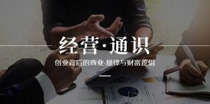 经营通识，创业背后的商业规律与财富逻辑（10节课）-KJ分享
