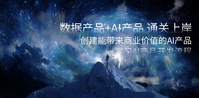 数据产品+AI产品 通关上岸，创建能带来商业价值的AI产品，学习AI产品开发-KJ分享