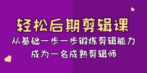 轻松后期剪辑课：从基础一步一步锻炼剪辑能力，成为一名成熟剪辑师（15节课）-KJ分享