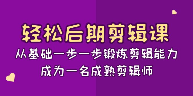 轻松后期剪辑课：从基础一步一步锻炼剪辑能力，成为一名成熟剪辑师（15节课）-KJ分享