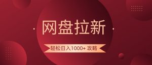 网盘拉新轻松日入1000+攻略，很多人每天日入几千，都在闷声发财！-KJ分享