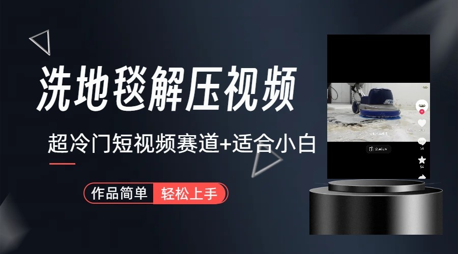 超冷门抖音赛道-清洗地毯解压视频-简单无脑怼作品-KJ分享