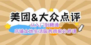 美团+大众点评 从入门到精通：店铺本地生活 流量提升 店铺运营 推广秘术 评价管理-KJ分享