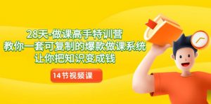 28天做课高手特训营，教你一套可复制的爆款做课系统，让你把知识变成钱-KJ分享