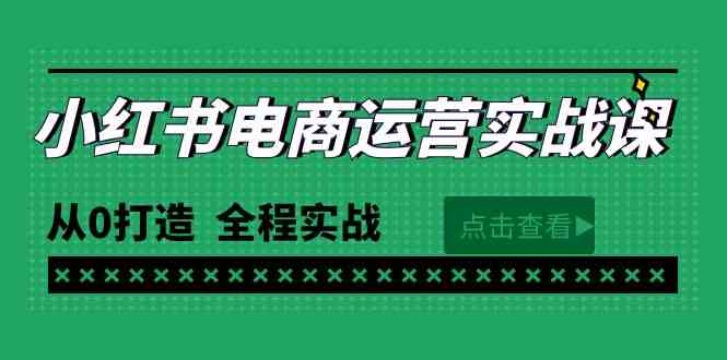 最新小红书·电商运营实战课，从0打造  全程实战（65节视频课）-KJ分享