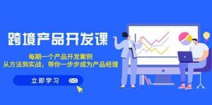跨境产品开发课，每期一个产品开发案例，从方法到实战，带你成为产品经理-KJ分享