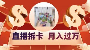 偏门直播方式直播拆卡，年轻人的收割机，月入过万！-KJ分享