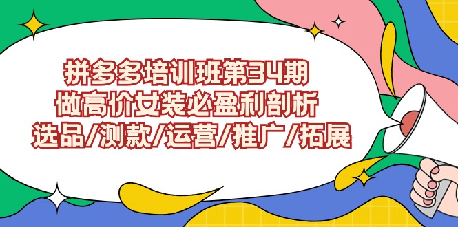 拼多多培训班第34期：做高价女装必盈利剖析 选品/测款/运营/推广/拓展-KJ分享