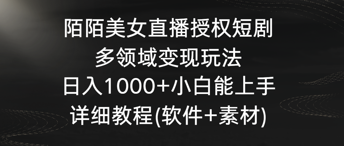 陌陌美女直播授权短剧，多领域变现玩法，日入1000+小白能上手，详细教程-KJ分享