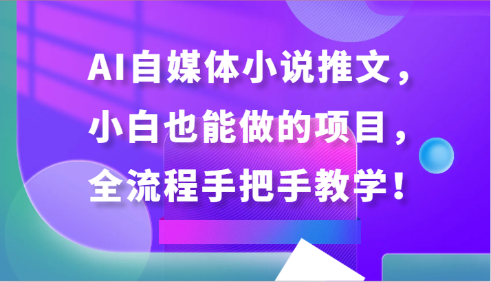AI自媒体小说推文，小白也能做的项目，全流程手把手教学！-KJ分享