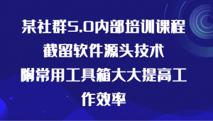 某社群5.0内部培训课程，截留软件源头技术，附常用工具箱大大提高工作效率-KJ分享