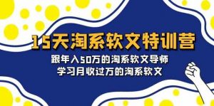 15天淘系软文特训营:跟年入50万的淘系软文导师,学习月收过万的淘系软文-KJ分享