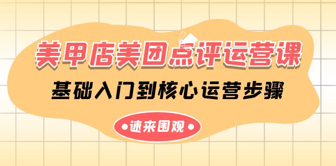 美甲店美团点评运营课,基础入门到核心运营步骤(14节课)-KJ分享