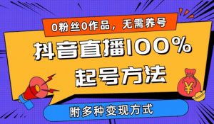 抖音直播100%起号方法 0粉丝0作品当天破千人在线 多种变现方式-KJ分享