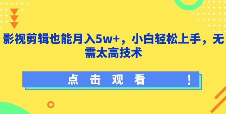 影视剪辑也能月入5w+，小白轻松上手，无需太高技术-KJ分享