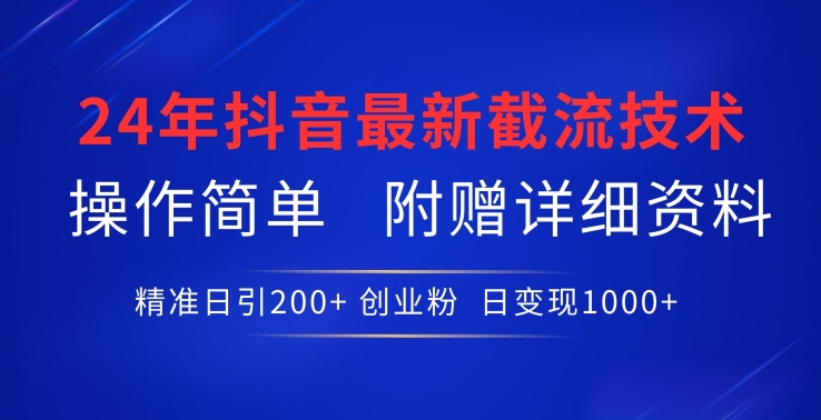 24年最新抖音截流技术，精准日引200+创业粉，操作简单附赠详细资料-KJ分享
