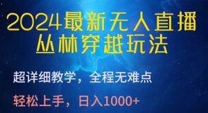 2024最新无人直播，丛林穿越玩法，超详细教学，全程无难点，轻松上手，日入1000+-KJ分享
