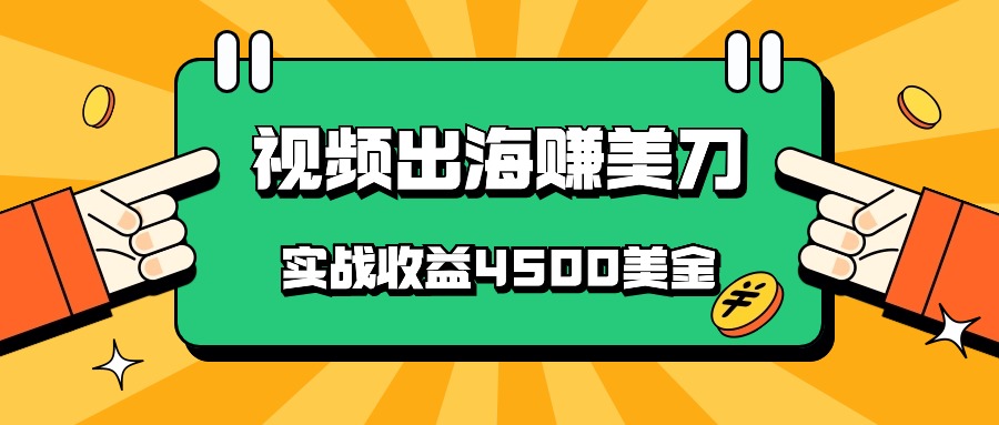国内爆款视频出海赚美刀，实战收益4500美金，批量无脑搬运，无需经验直接上手-KJ分享