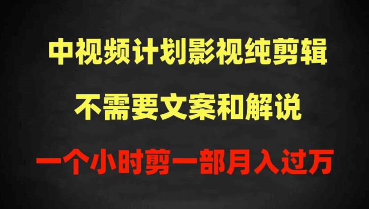 中视频计划影视纯剪辑，不需要文案和解说，一个小时剪一部，100%过原创月入过万-KJ分享