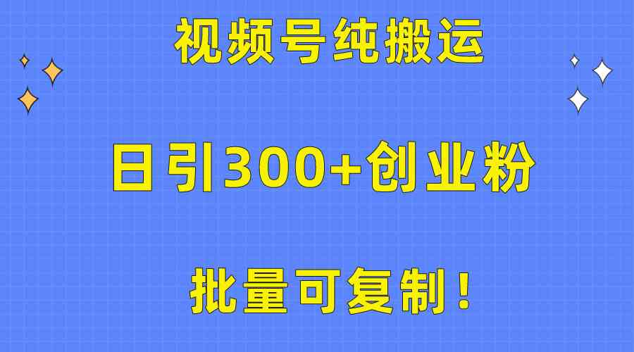 批量可复制！视频号纯搬运日引300+创业粉教程！-KJ分享