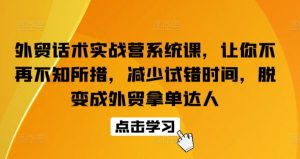外贸话术实战营系统课，让你不再不知所措，减少试错时间，脱变成外贸拿单达人-KJ分享