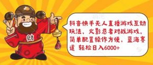 抖音快手无人直播游戏互动玩法,火影忍者对战游戏,简单配置,操作快速,轻松日入5000+-KJ分享