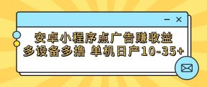 安卓小程序点广告赚收益，多设备多撸 单机日产10-35+-KJ分享
