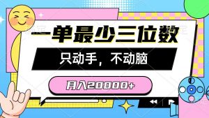 一单最少三位数，只动手不动脑，月入2万，看完就能上手，详细教程-KJ分享