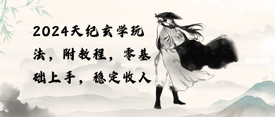 2024天纪玄学玩法,零基础上手,稳定收入(教程+工具)-KJ分享