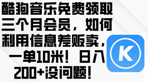 酷狗音乐免费领取三个月会员，利用信息差贩卖，一单10米！日入200+没问题-KJ分享
