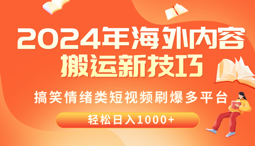 2024年海外内容搬运技巧，搞笑情绪类短视频刷爆多平台，轻松日入千元-KJ分享