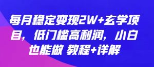 每月稳定变现2W+玄学项目,低门槛高利润,小白也能做 教程+详解-KJ分享