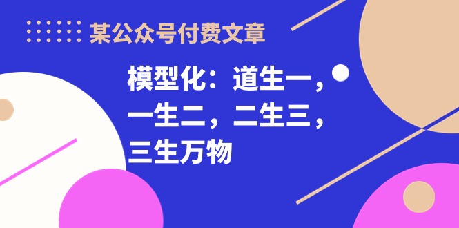 某公众号付费文章《模型化：道生一，一生二，二生三，三生万物！》-KJ分享