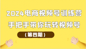 2024电商视频号训练营（第四期）手把手带你玩转视频号-KJ分享